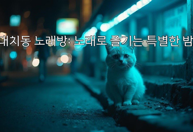 대치동 노래방: 노래로 즐기는 특별한 밤!